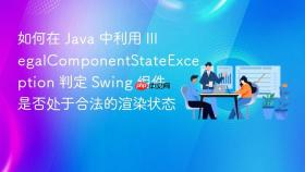 如何在 java 中利用 illegalcomponentstateexception 判定 swing 组件是否处于合法的渲染状态