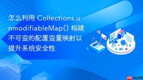 怎么利用 collections.unmodifiablemap() 构建不可变的配置变量映射以提升系统安全性