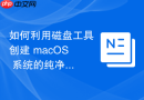 如何利用磁盘工具创建 macOS 系统的纯净版恢复分区映像