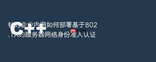 针对企业内网如何部署基于802.1X的服务器网络身份准入认证