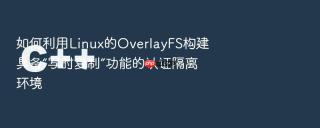 如何利用linux的overlayfs构建具备“写时复制”功能的认证隔离环境
