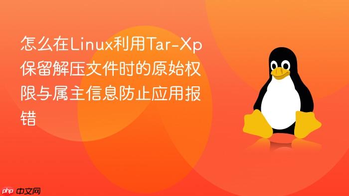 怎么在linux利用tar-xp保留解压文件时的原始权限与属主信息防止应用报错