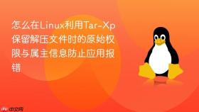 怎么在linux利用tar-xp保留解压文件时的原始权限与属主信息防止应用报错