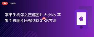 苹果手机怎么压缩图片大小kb 苹果手机图片压缩到指定kb方法