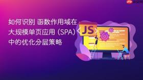 如何识别 函数作用域在大规模单页应用 (spa) 中的优化分层策略
