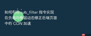如何利用 sub_filter 指令实现在负载均衡层动态修正后端页面中的 cdn 加速