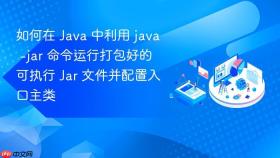 如何在 java 中利用 java -jar 命令运行打包好的可执行 jar 文件并配置入口主类