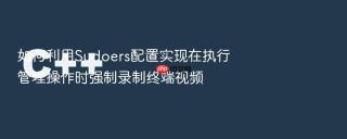 如何利用Sudoers配置实现在执行管理操作时强制录制终端视频