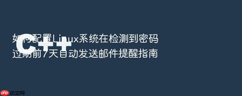 如何配置linux系统在检测到密码过期前7天自动发送邮件提醒指南
