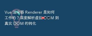 Vue 渲染器 Renderer 是如何工作的？深度解析虚拟 DOM 到真实 DOM 的转化