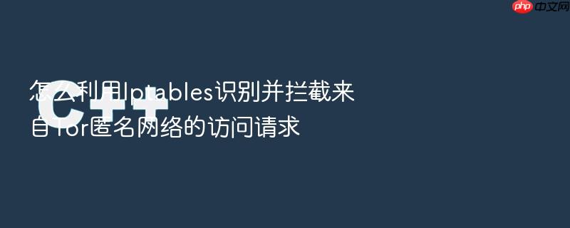 怎么利用iptables识别并拦截来自tor匿名网络的访问请求