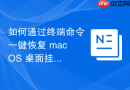 如何通过终端命令一键恢复 macOS 桌面挂载图标的默认排列布局