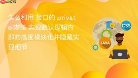 怎么利用 接口的 private 方法 实现默认逻辑内部的高度模块化并隐藏实现细节