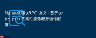 nginx 代理 grpc 协议：基于 grpc_pass 的高性能微服务通信配置