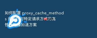 如何配置 proxy_cache_methods 开启针对特定请求方式的高性能边缘加速方案