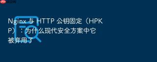 nginx 与 http 公钥固定（hpkp）：为什么现代安全方案中它被弃用了