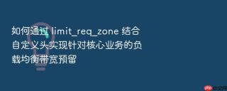如何通过 limit_req_zone 结合自定义头实现针对核心业务的负载均衡带宽预留