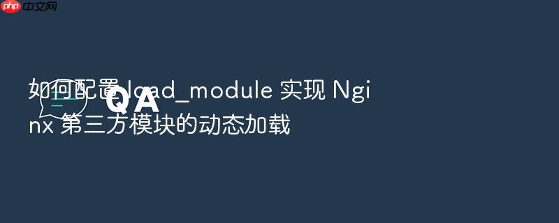 如何配置 load_module 实现 nginx 第三方模块的动态加载