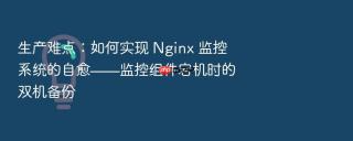 生产难点:如何实现 nginx 监控系统的自愈——监控组件宕机时的双机备份
