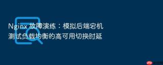 nginx 故障演练:模拟后端宕机测试负载均衡的高可用切换时延
