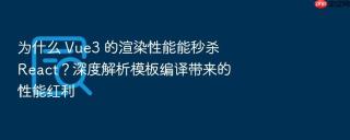 为什么 Vue3 的渲染性能能秒杀 React？深度解析模板编译带来的性能红利