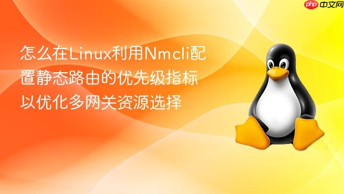 怎么在linux利用nmcli配置静态路由的优先级指标以优化多网关资源选择