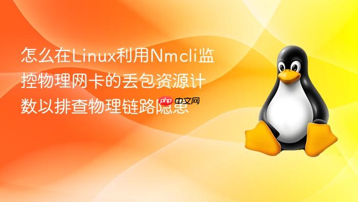 怎么在linux利用nmcli监控物理网卡的丢包资源计数以排查物理链路隐患