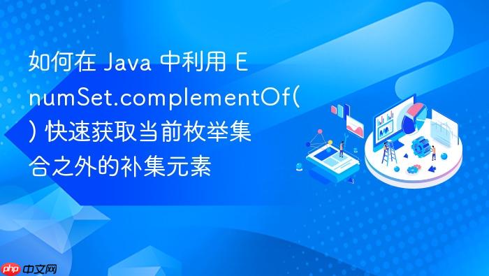 如何在 java 中利用 enumset.complementof() 快速获取当前枚举集合之外的补集元素