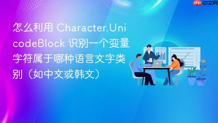 怎么利用 character.unicodeblock 识别一个变量字符属于哪种语言文字类别(如中文或韩文)