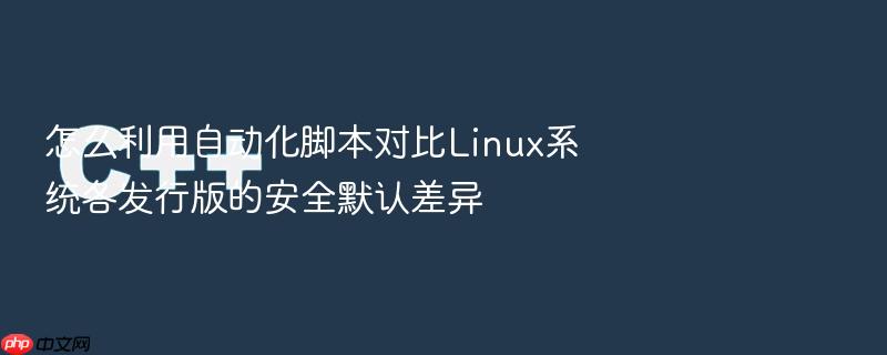 怎么利用自动化脚本对比linux系统各发行版的安全默认差异