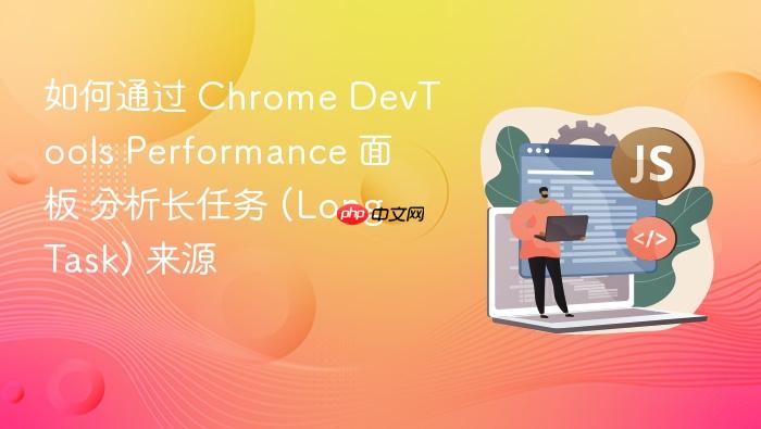 如何通过 chrome devtools performance 面板 分析长任务 (long task) 来源