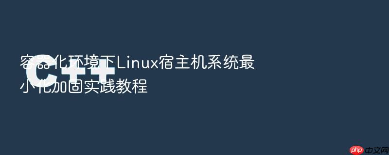 容器化环境下linux宿主机系统最小化加固实践教程