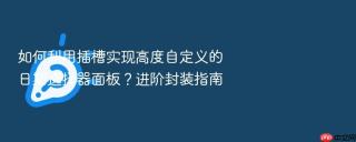 如何利用插槽实现高度自定义的日期选择器面板？进阶封装指南