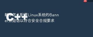 新手怎么配置Linux系统的Banner欢迎语以符合安全合规要求