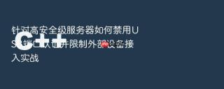 针对高安全级服务器如何禁用USB端口认证并限制外部设备接入实战
