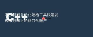 怎么利用自动化巡检工具快速发现服务器上的弱口令账户