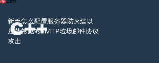 新手怎么配置服务器防火墙以拦截常见的smtp垃圾邮件协议攻击