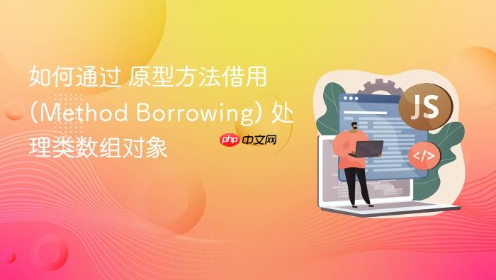 如何通过 原型方法借用 (method borrowing) 处理类数组对象