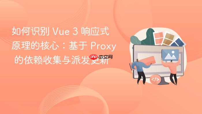 如何识别 vue 3 响应式原理的核心:基于 proxy 的依赖收集与派发更新