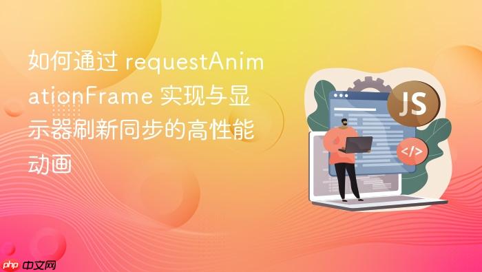 如何通过 requestanimationframe 实现与显示器刷新同步的高性能动画