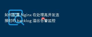 如何配置 nginx 在处理高并发连接时的 backlog 溢出告警监控