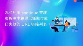 怎么利用 continue 在爬虫程序中跳过已抓取过或已失效的 url 链接列表
