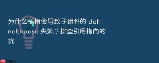 为什么插槽会导致子组件的 defineexpose 失效？排查引用指向的坑
