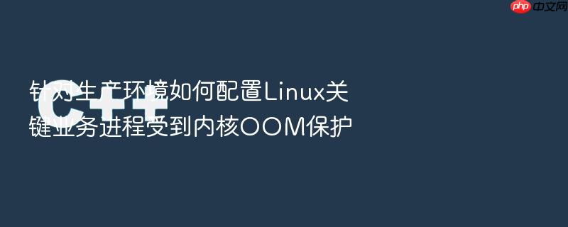 针对生产环境如何配置linux关键业务进程受到内核oom保护