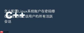 怎么配置Linux系统账户在密码修改后自动终止该用户的所有活跃会话