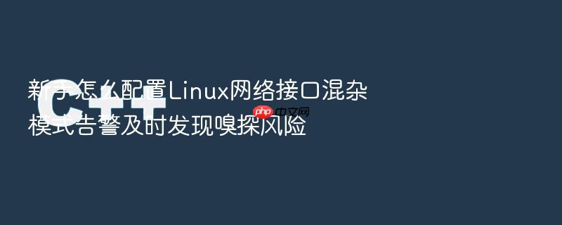 新手怎么配置linux网络接口混杂模式告警及时发现嗅探风险