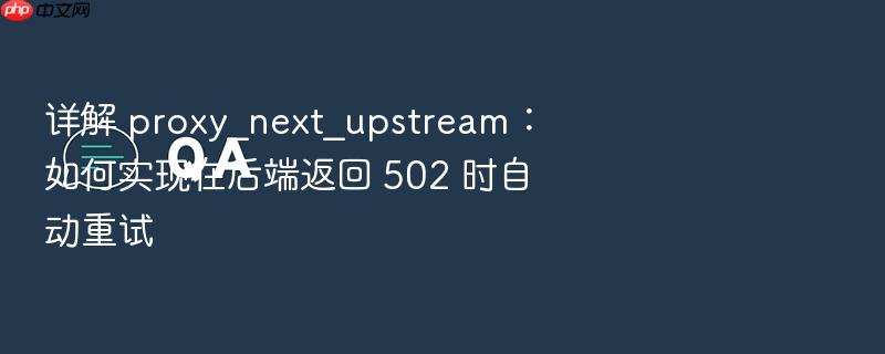 详解 proxy_next_upstream:如何实现在后端返回 502 时自动重试