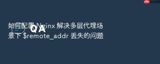 如何配置 nginx 解决多层代理场景下 $remote_addr 丢失的问题