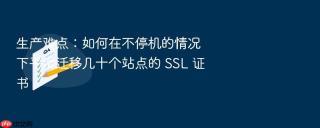 生产难点:如何在不停机的情况下平滑迁移几十个站点的 ssl 证书