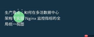 生产难点:如何在多活数据中心架构下实现 nginx 监控指标的全局统一视图